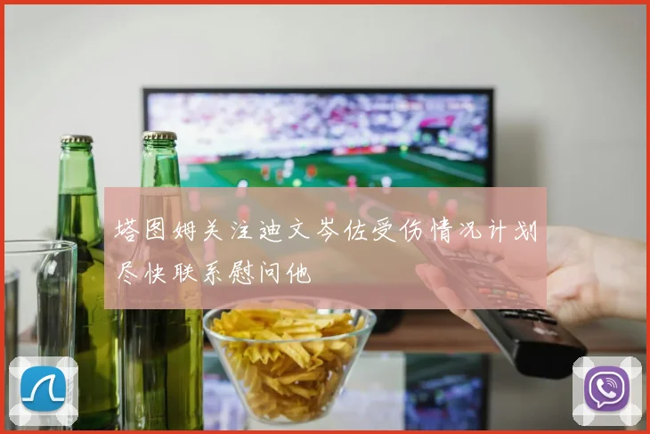 塔图姆关注迪文岑佐受伤情况计划尽快联系慰问他