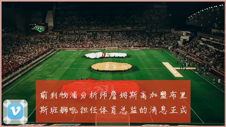 前利物浦分析师詹姆斯高加盟布里斯班狮吼担任体育总监的消息正式公布