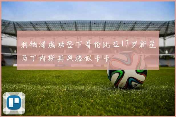 利物浦成功签下哥伦比亚17岁新星马丁内斯其风格似卡卡
