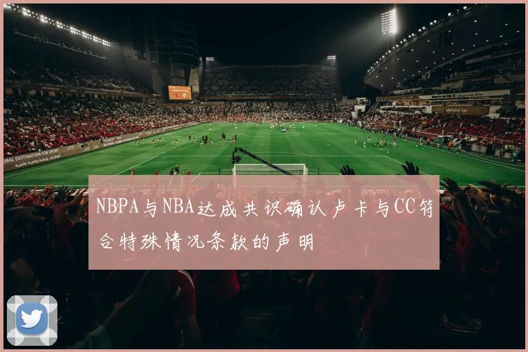 NBPA与NBA达成共识确认卢卡与CC符合特殊情况条款的声明